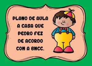Plano de aula de acordo com a BNCC A Casa que Pedro Fez