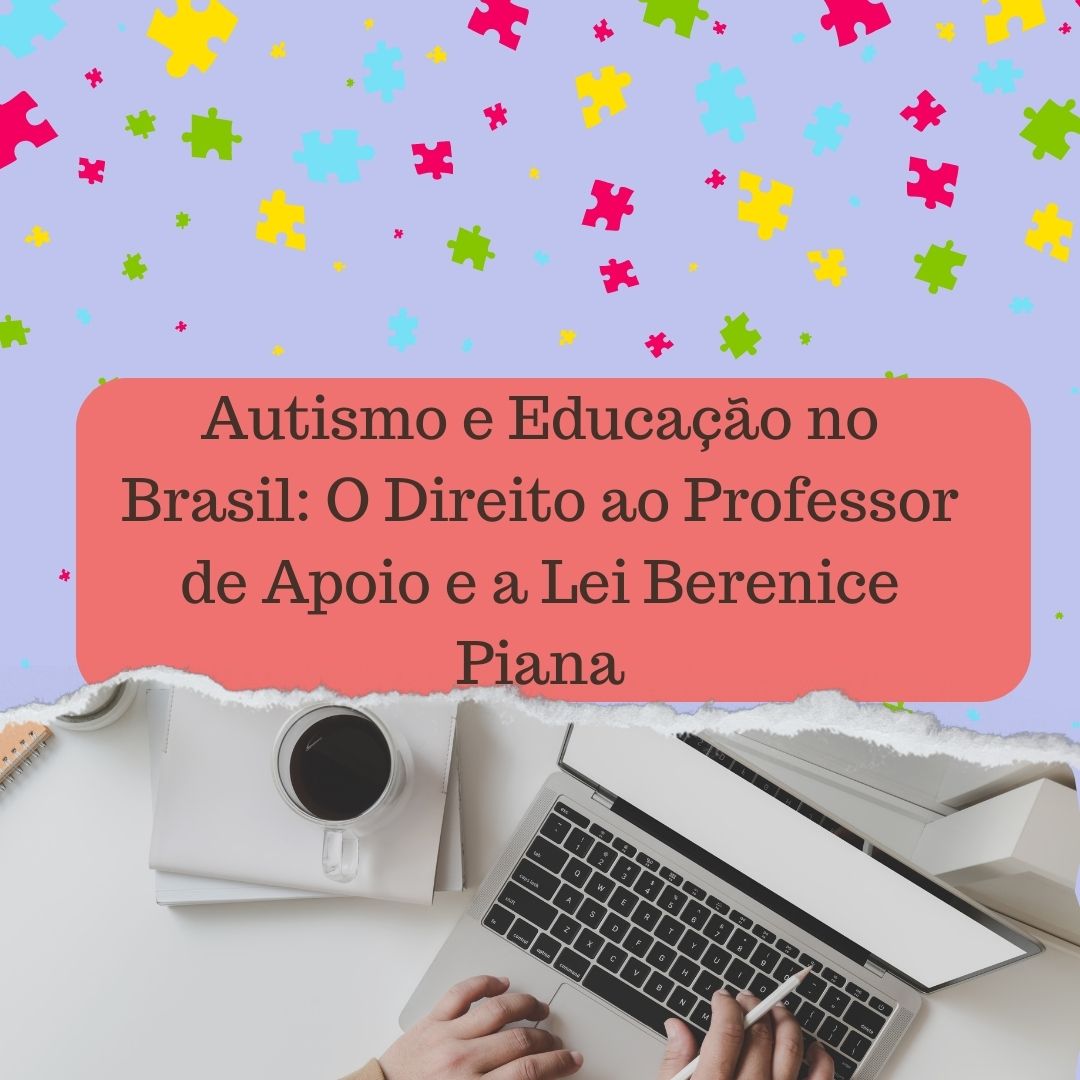 Autismo e Educação no Brasil: O Direito ao Professor de Apoio e a Lei Berenice Piana
